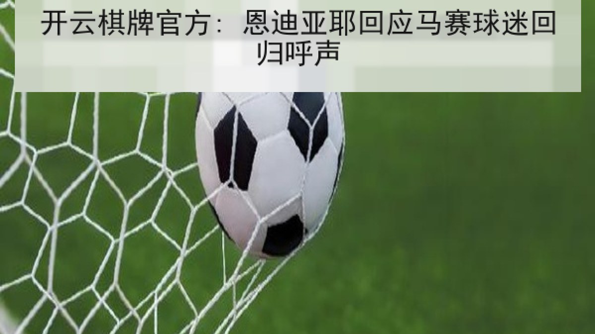 开云棋牌官方: 恩迪亚耶回应马赛球迷回归呼声 开云棋牌官方: 恩迪亚耶回应马赛球迷回归呼声