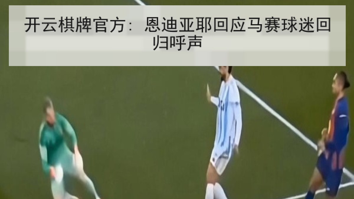 开云棋牌官方: 恩迪亚耶回应马赛球迷回归呼声